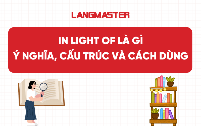 In light of là gì? Ý nghĩa, cấu trúc và cách dùng